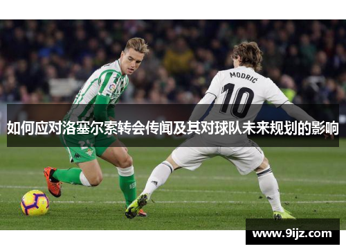 如何应对洛塞尔索转会传闻及其对球队未来规划的影响