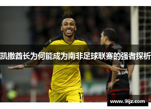 凯撒酋长为何能成为南非足球联赛的强者探析