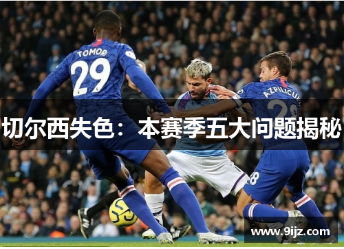 切尔西失色：本赛季五大问题揭秘