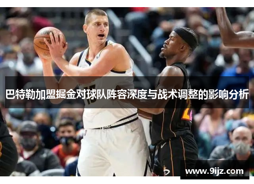 巴特勒加盟掘金对球队阵容深度与战术调整的影响分析